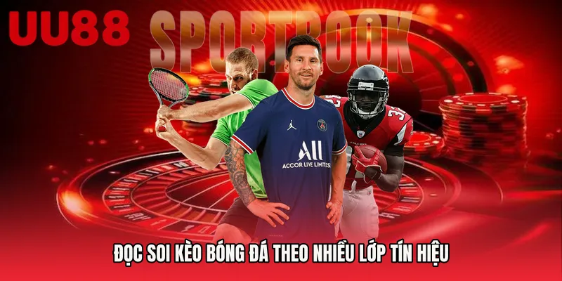 Đọc Soi kèo bóng đá theo nhiều lớp tín hiệu