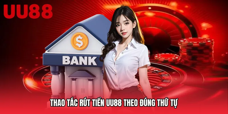 Thao tác Rút tiền UU88 theo đúng thứ tự